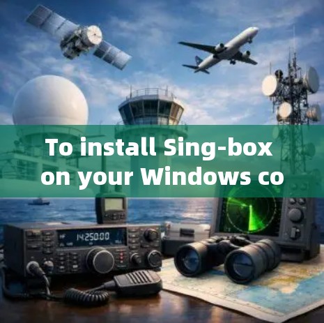 To install Sing-box on your Windows computer,follow these organized steps: To install Sing-box on your Windows computer,follow these organized steps: