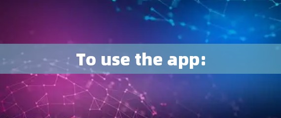 To use the app: