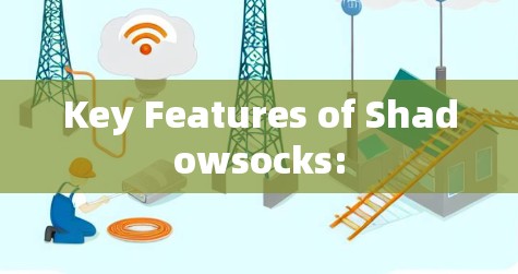 Key Features of Shadowsocks: Key Features of Shadowsocks: