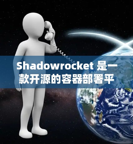 Shadowrocket 是一款开源的容器部署平台，支持多节点部署，每个节点独立运行，但需要通过配置管理节点。以下是Shadowrocket 节点管理的常用方法