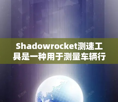 Shadowrocket测速工具是一种用于测量车辆行驶速度的科技设备,可能在特定区域内使用,如交通管理、军事监控等。以下是关于Shadowrocket的详细分析 Shadowrocket测速工具是一种用于测量车辆行驶速度的科技设备,可能在特定区域内使用,如交通管理、军事监控等。以下是关于Shadowrocket的详细分析
