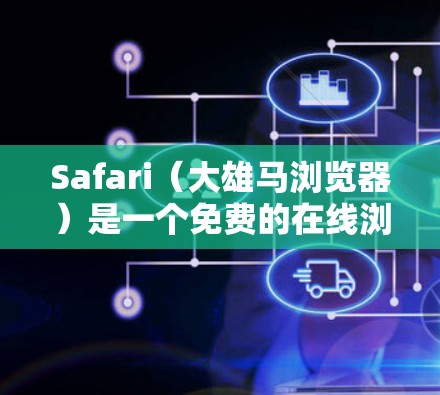 Safari(大雄马浏览器)是一个免费的在线浏览器,主要适用于在线游戏、视频会议、文件传输等需求。如果你在使用Safari时遇到了问题,或者想要优化网络连接的体验,以下是一些相关操作和工具建议 Safari(大雄马浏览器)是一个免费的在线浏览器,主要适用于在线游戏、视频会议、文件传输等需求。如果你在使用Safari时遇到了问题,或者想要优化网络连接的体验,以下是一些相关操作和工具建议
