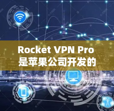 Rocket VPN Pro 是苹果公司开发的一款苹果版的高级VPN产品,以其强大的加密功能、跨平台访问和多种语言支持而闻名。以下是关于它的详细介绍 Rocket VPN Pro 是苹果公司开发的一款苹果版的高级VPN产品,以其强大的加密功能、跨平台访问和多种语言支持而闻名。以下是关于它的详细介绍