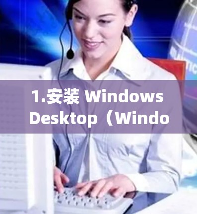 1.安装 Windows Desktop（Windows 7/8/1）