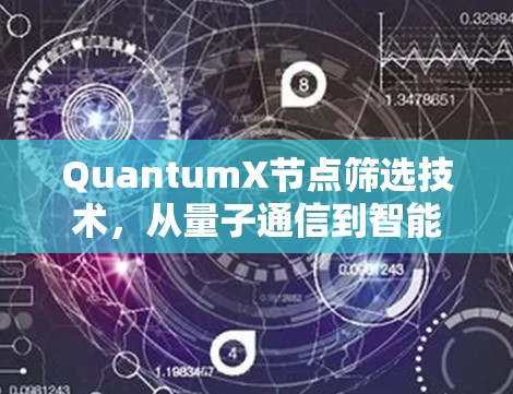 QuantumX节点筛选技术，从量子通信到智能设备的创新解决方案