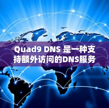 Quad9 DNS 是一种支持额外访问的DNS服务,允许从外部请求进入内部服务器或访问内部服务器。以下是Quad9 DNS 的使用方法的详细步骤 Quad9 DNS 是一种支持额外访问的DNS服务,允许从外部请求进入内部服务器或访问内部服务器。以下是Quad9 DNS 的使用方法的详细步骤