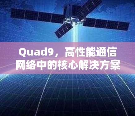 Quad9，高性能通信网络中的核心解决方案