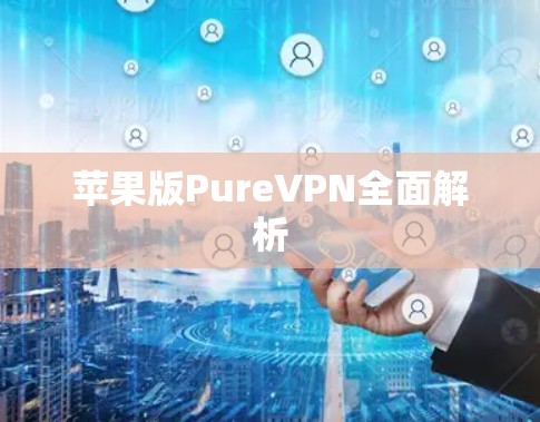 苹果版PureVPN全面解析 苹果版PureVPN全面解析