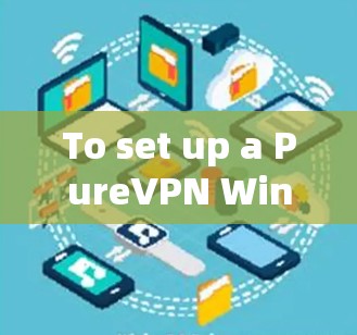 To set up a PureVPN Windows version,follow these organized steps: To set up a PureVPN Windows version,follow these organized steps:
