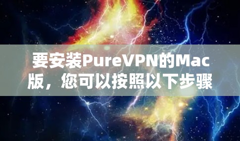 要安装PureVPN的Mac版，您可以按照以下步骤操作