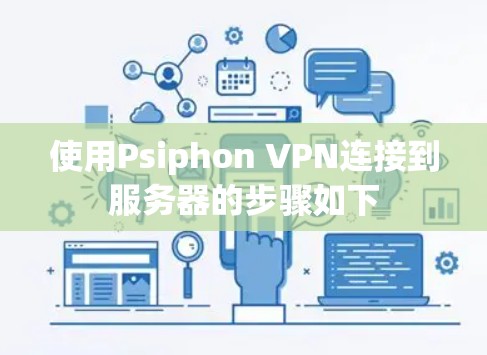 使用Psiphon VPN连接到服务器的步骤如下 使用Psiphon VPN连接到服务器的步骤如下