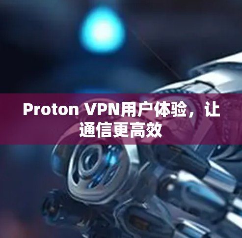 Proton VPN用户体验，让通信更高效