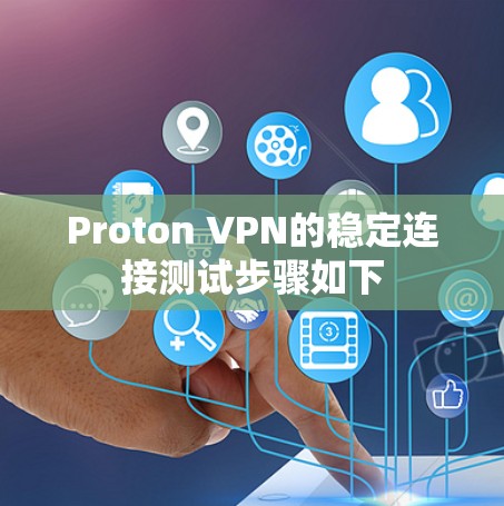 Proton VPN的稳定连接测试步骤如下