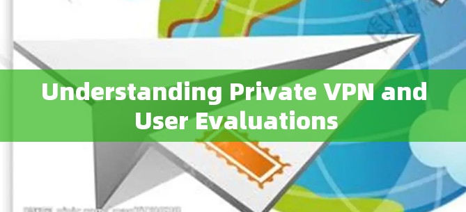 Understanding Private VPN and User Evaluations