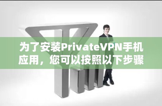 为了安装PrivateVPN手机应用，您可以按照以下步骤进行操作