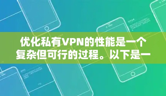 优化私有VPN的性能是一个复杂但可行的过程。以下是一个详细的步骤指南，帮助你高效地优化VPN的性能