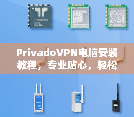 PrivadoVPN电脑安装教程，专业贴心，轻松上手