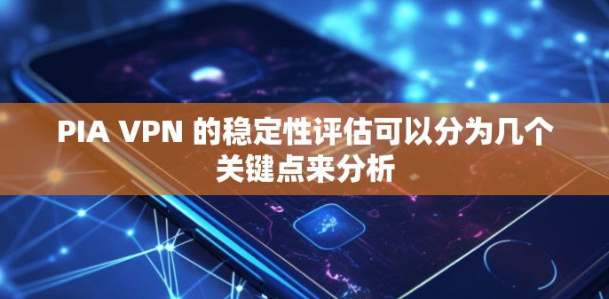PIA VPN 的稳定性评估可以分为几个关键点来分析 PIA VPN 的稳定性评估可以分为几个关键点来分析