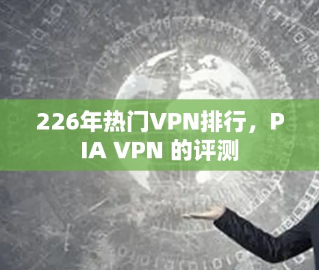 226年热门VPN排行，PIA VPN 的评测