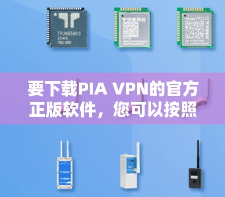 要下载PIA VPN的官方正版软件,您可以按照以下步骤进行 要下载PIA VPN的官方正版软件,您可以按照以下步骤进行