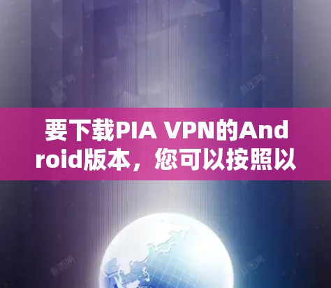 要下载PIA VPN的Android版本，您可以按照以下步骤操作