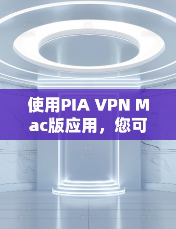 使用PIA VPN Mac版应用,您可以有效地安全地管理网络访问,防止网络攻击并监控流量。以下是详细的步骤指南 使用PIA VPN Mac版应用,您可以有效地安全地管理网络访问,防止网络攻击并监控流量。以下是详细的步骤指南