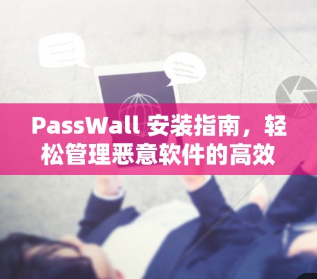PassWall 安装指南，轻松管理恶意软件的高效工具