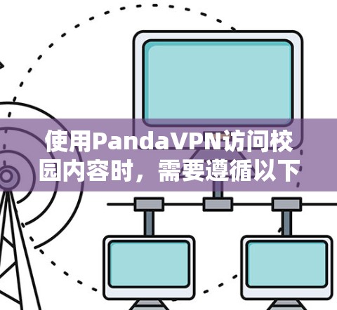 使用PandaVPN访问校园内容时,需要遵循以下步骤和注意事项,以确保安全和合规 使用PandaVPN访问校园内容时,需要遵循以下步骤和注意事项,以确保安全和合规