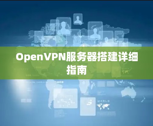 OpenVPN服务器搭建详细指南