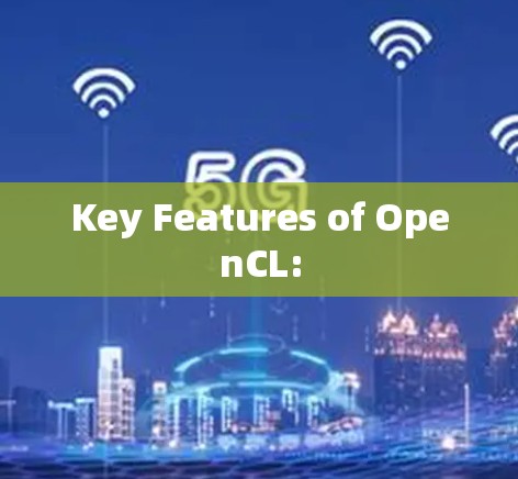 Key Features of OpenCL: Key Features of OpenCL:
