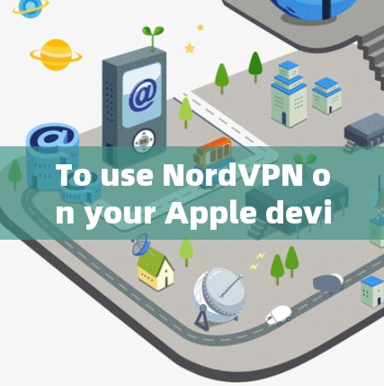To use NordVPN on your Apple device,follow these organized steps: To use NordVPN on your Apple device,follow these organized steps: