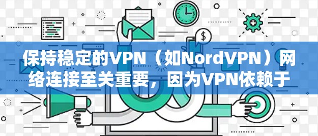 保持稳定的VPN(如NordVPN)网络连接至关重要,因为VPN依赖于网络的可靠性和安全性。以下是一些关键步骤和建议,帮助你稳定并优化你的VPN连接 保持稳定的VPN(如NordVPN)网络连接至关重要,因为VPN依赖于网络的可靠性和安全性。以下是一些关键步骤和建议,帮助你稳定并优化你的VPN连接