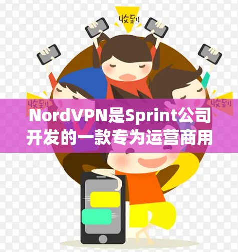 NordVPN是Sprint公司开发的一款专为运营商用户设计的VPN软件，主要用于提供Wi-Fi、数据流等服务。以下是关于NordVPN官方软件的下载指南