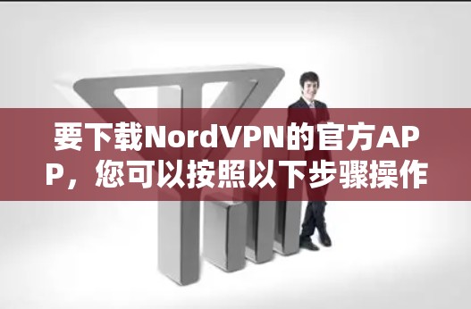 要下载NordVPN的官方APP，您可以按照以下步骤操作