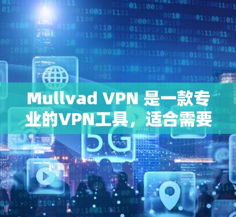 Mullvad VPN 是一款专业的VPN工具,适合需要严格安全性的用户。以下是关于它的详细介绍 Mullvad VPN 是一款专业的VPN工具,适合需要严格安全性的用户。以下是关于它的详细介绍