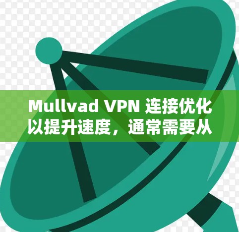 Mullvad VPN 连接优化以提升速度,通常需要从多个方面入手。以下是一些优化方法,帮助您提升 VPN 连接的性能 Mullvad VPN 连接优化以提升速度,通常需要从多个方面入手。以下是一些优化方法,帮助您提升 VPN 连接的性能