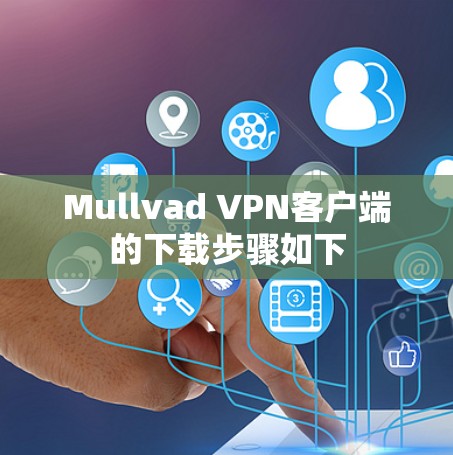 Mullvad VPN客户端的下载步骤如下
