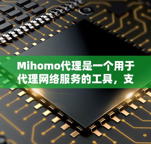 Mihomo代理是一个用于代理网络服务的工具,支持多种协议如HTTP、HTTPS、SFTP、VTP、VTT等。以下是一步步的配置教程 Mihomo代理是一个用于代理网络服务的工具,支持多种协议如HTTP、HTTPS、SFTP、VTP、VTT等。以下是一步步的配置教程