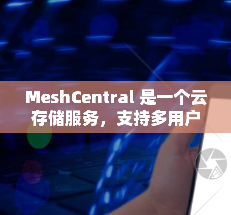 MeshCentral 是一个云存储服务,支持多用户协作和实时共享。以下是一些基本的配置步骤,帮助您开始使用 MeshCentral MeshCentral 是一个云存储服务,支持多用户协作和实时共享。以下是一些基本的配置步骤,帮助您开始使用 MeshCentral
