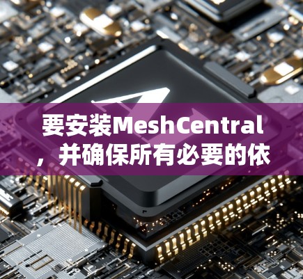 要安装MeshCentral,并确保所有必要的依赖包已安装,您可以按照以下步骤操作 要安装MeshCentral,并确保所有必要的依赖包已安装,您可以按照以下步骤操作