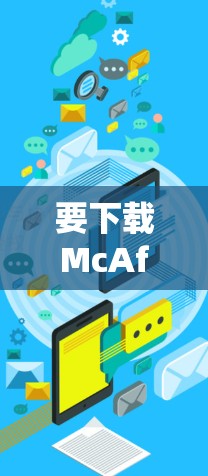 要下载McAfee Safe Connect的Android版,您可以按照以下步骤进行 要下载McAfee Safe Connect的Android版,您可以按照以下步骤进行