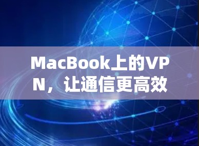 MacBook上的VPN,让通信更高效 MacBook上的VPN,让通信更高效