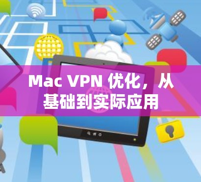 Mac VPN 优化,从基础到实际应用 Mac VPN 优化,从基础到实际应用