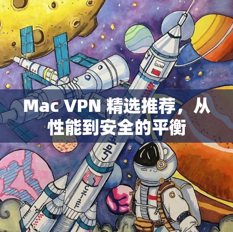 Mac VPN 精选推荐，从性能到安全的平衡