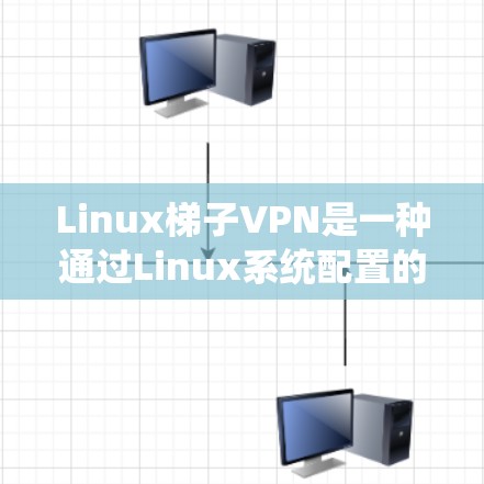 Linux<strong>梯子</strong>VPN是一种通过Linux系统配置的VPN协议，允许用户在Linux设备上连接到VPN服务器。以下是配置Linux<strong>梯子</strong>VPN的详细步骤