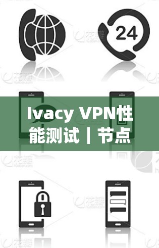 Ivacy VPN性能测试｜节点性能分析