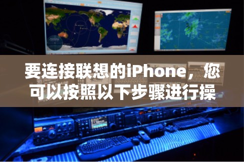 要连接联想的iPhone,您可以按照以下步骤进行操作 要连接联想的iPhone,您可以按照以下步骤进行操作