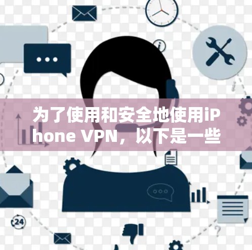 为了使用和安全地使用iPhone VPN,以下是一些步骤和建议 为了使用和安全地使用iPhone VPN,以下是一些步骤和建议