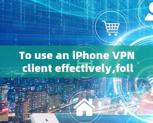 To use an iPhone VPN client effectively,follow these organized steps: To use an iPhone VPN client effectively,follow these organized steps: