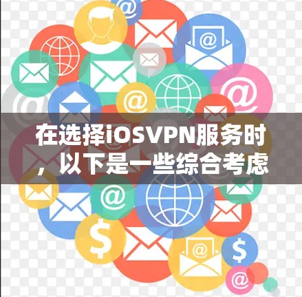 在选择iOSVPN服务时，以下是一些综合考虑的因素和推荐